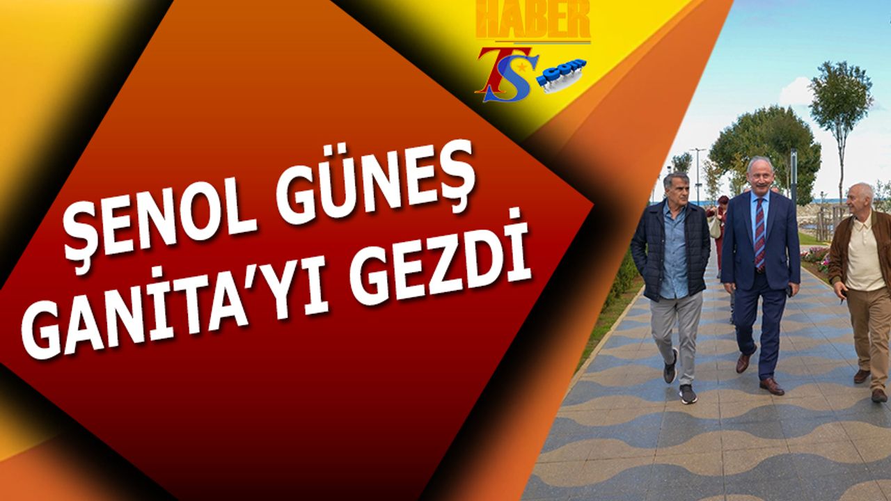 Şenol Güneş Trabzon'da Ganita'nın Yeni Halini Gezdi