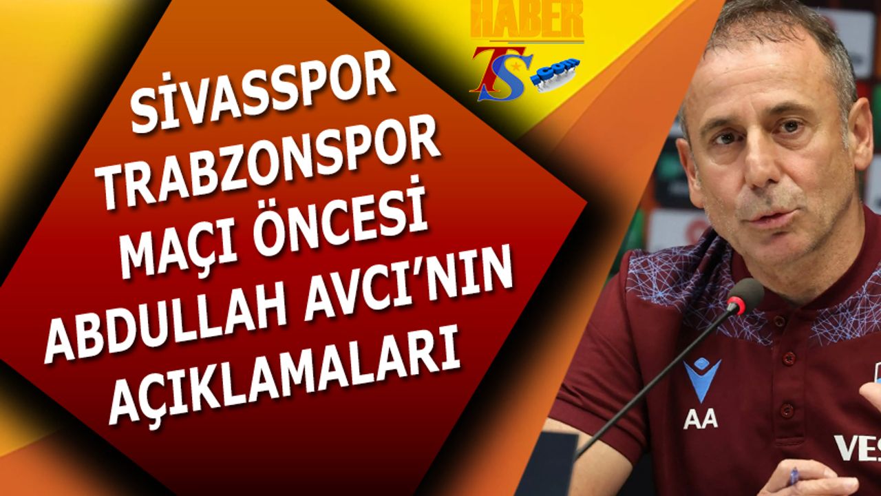 Sivasspor Trabzonspor Maçı Öncesi Abdullah Avcı'nın Açıklamaları