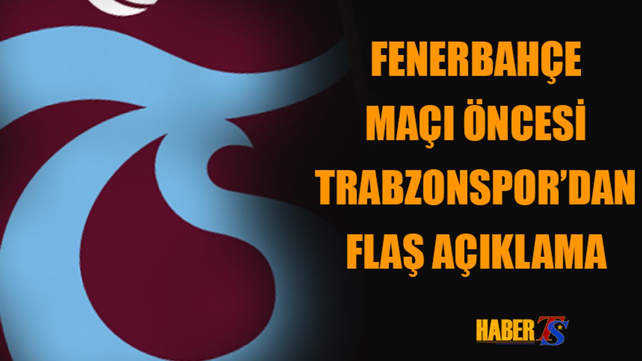 Trabzonspor'dan Fenerbahçe Maçı Öncesi Flaş AÇıklama