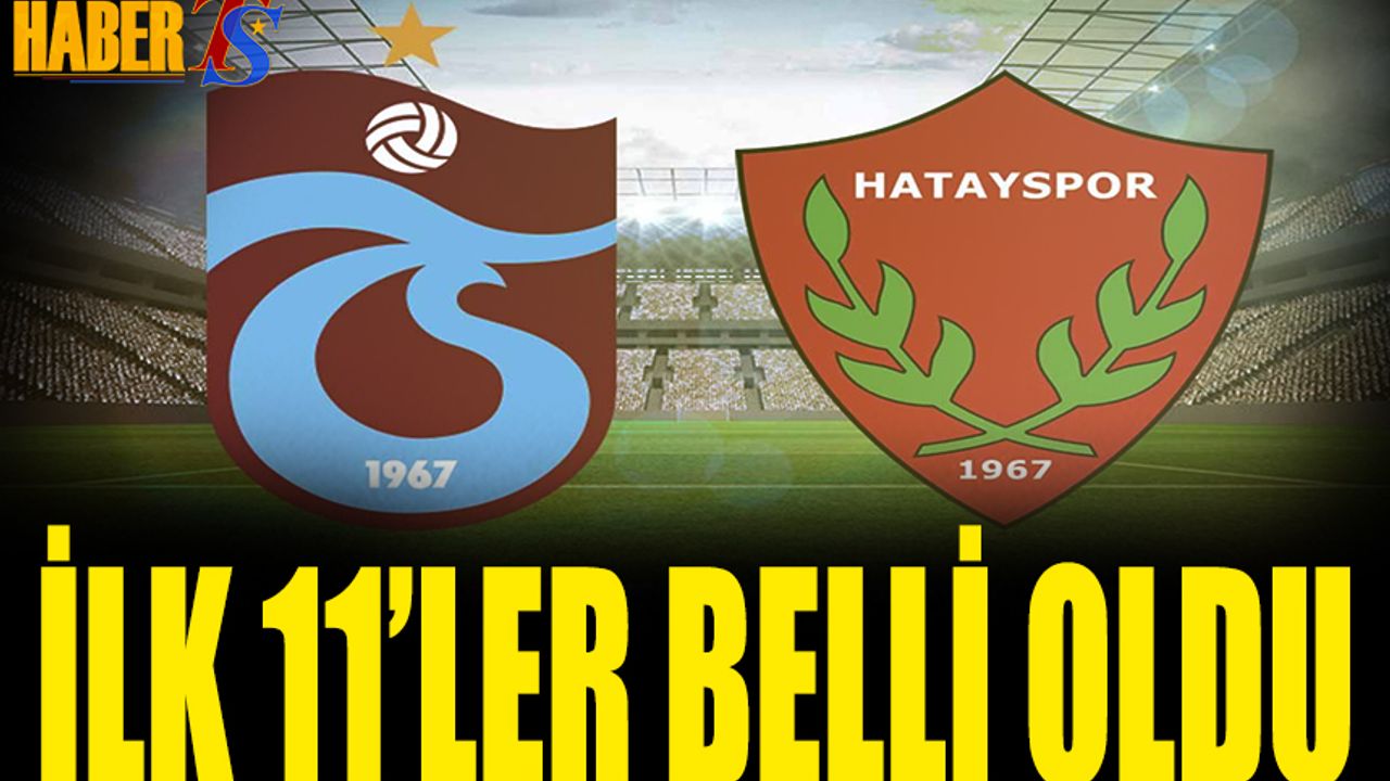 Trabzonspor Hatayspor Maçı 11'leri Açıklandı