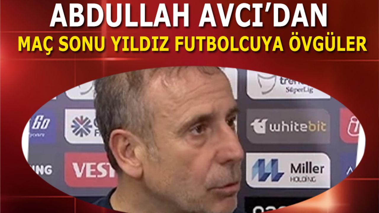 Abdullah Avcı'dan Trabzonsporlu Futbolcuya Övgüler