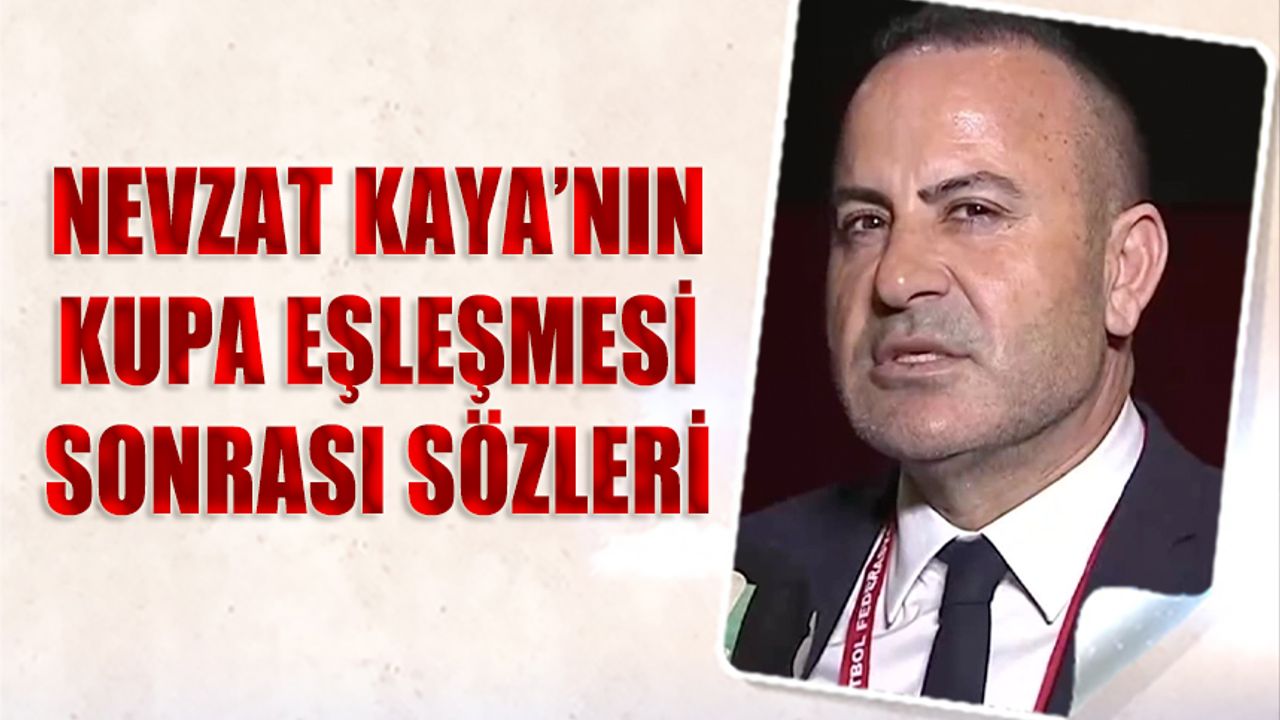 Trabzonspor'un Kupada Eşleşmesi Sonrası Nevzat Kaya'nın Sözleri