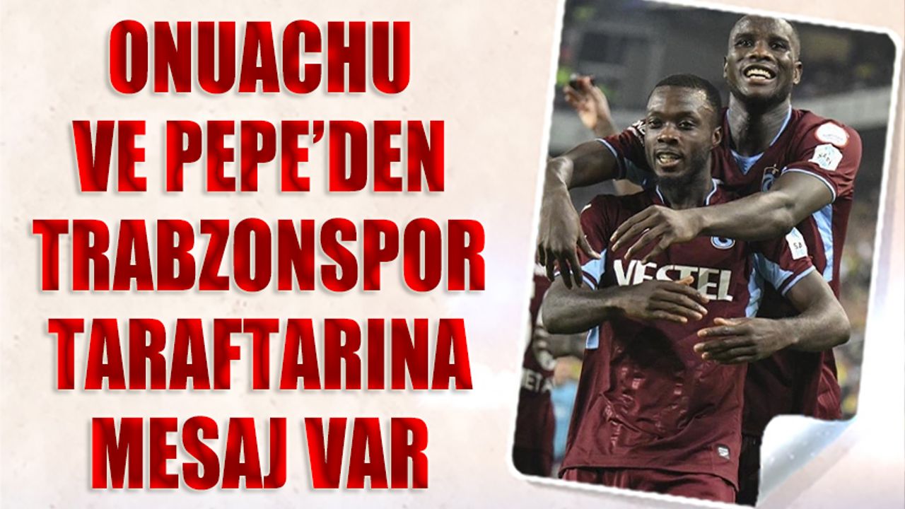 Pepe ve Onuachu'dan Trabzonspor Taraftarına Mesaj