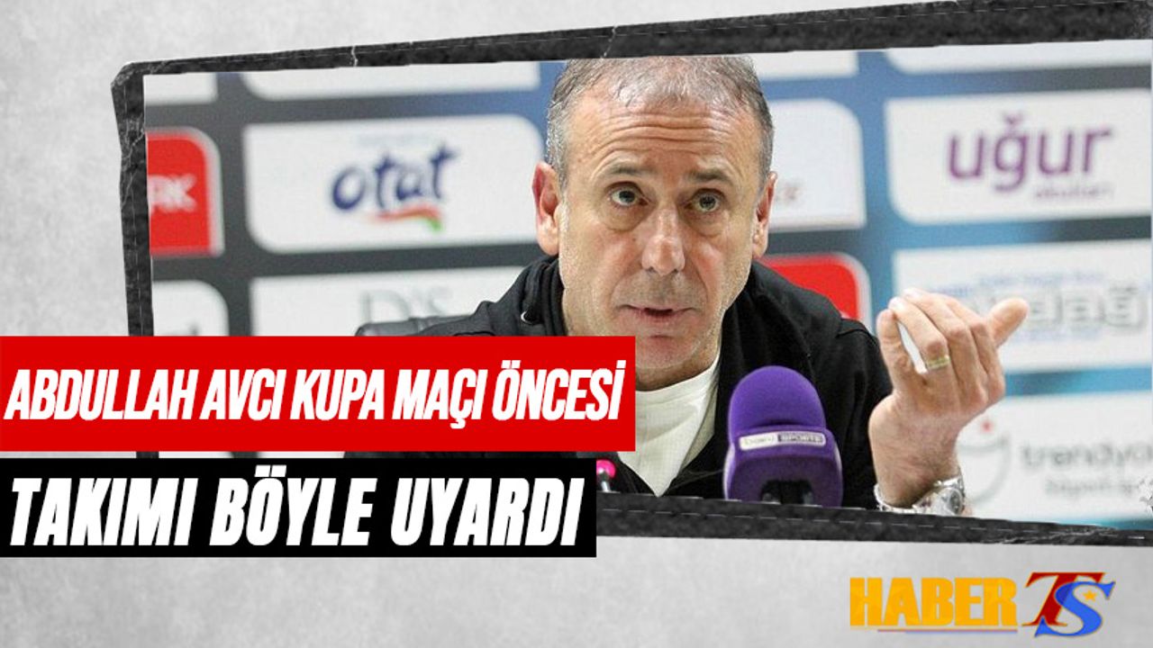 Abdullah Avcı Kupa Maçı Öncesi Takımı Böyle Uyardı