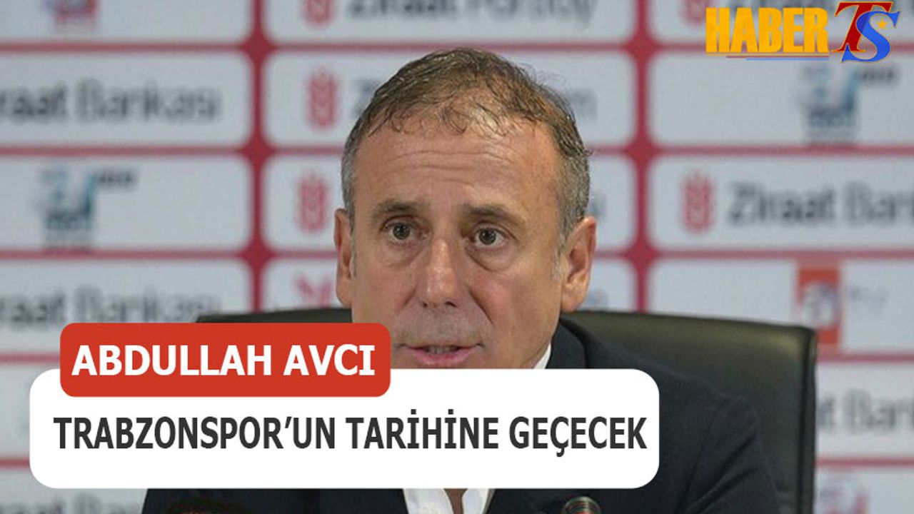 Abdullah Avcı Trabzonspor'un Tarihine Geçecek