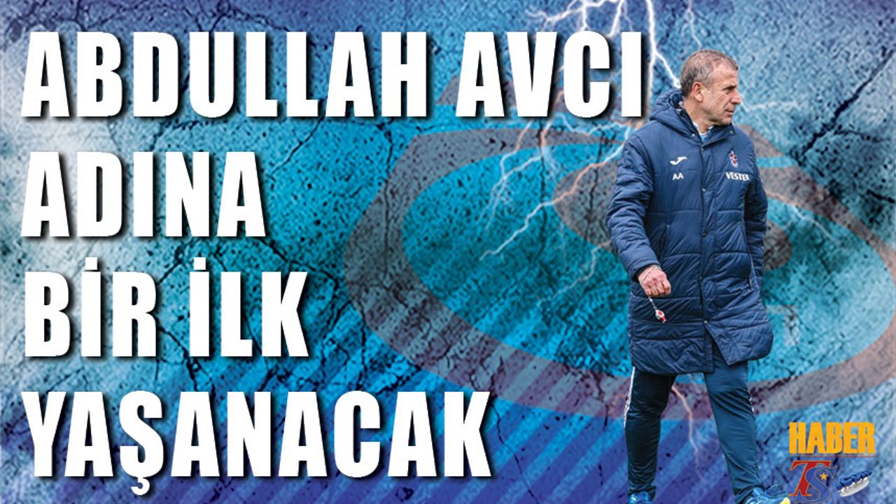Abdullah Avcı Adına Bir İlk Yaşanacak