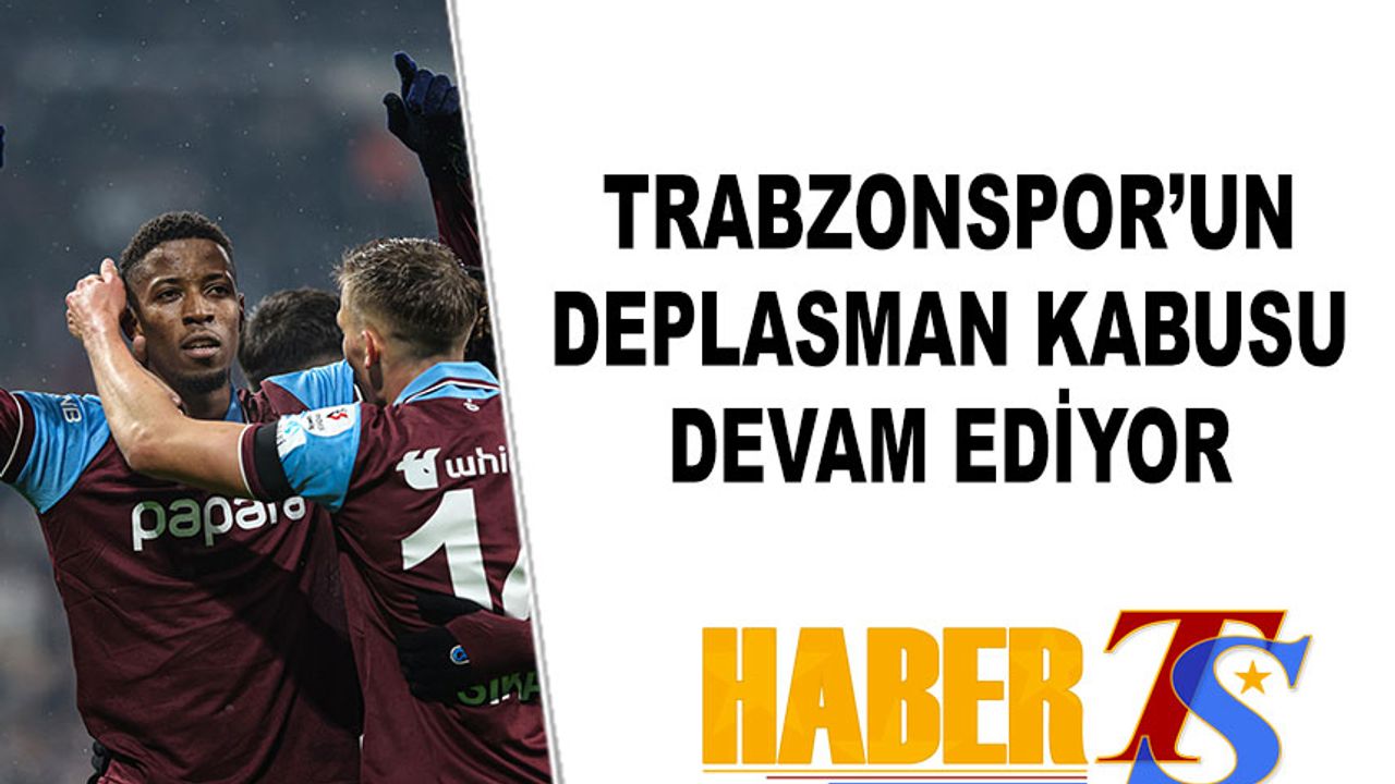 Trabzonspor'un Beşiktaş Karşısında Deplasman Kabusu Devam Etti!