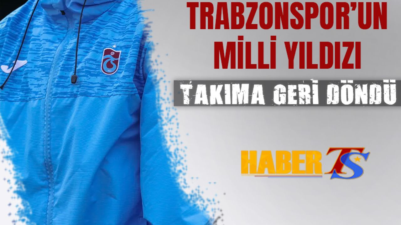 Trabzonspor'un Yıldızı Geri Döndü