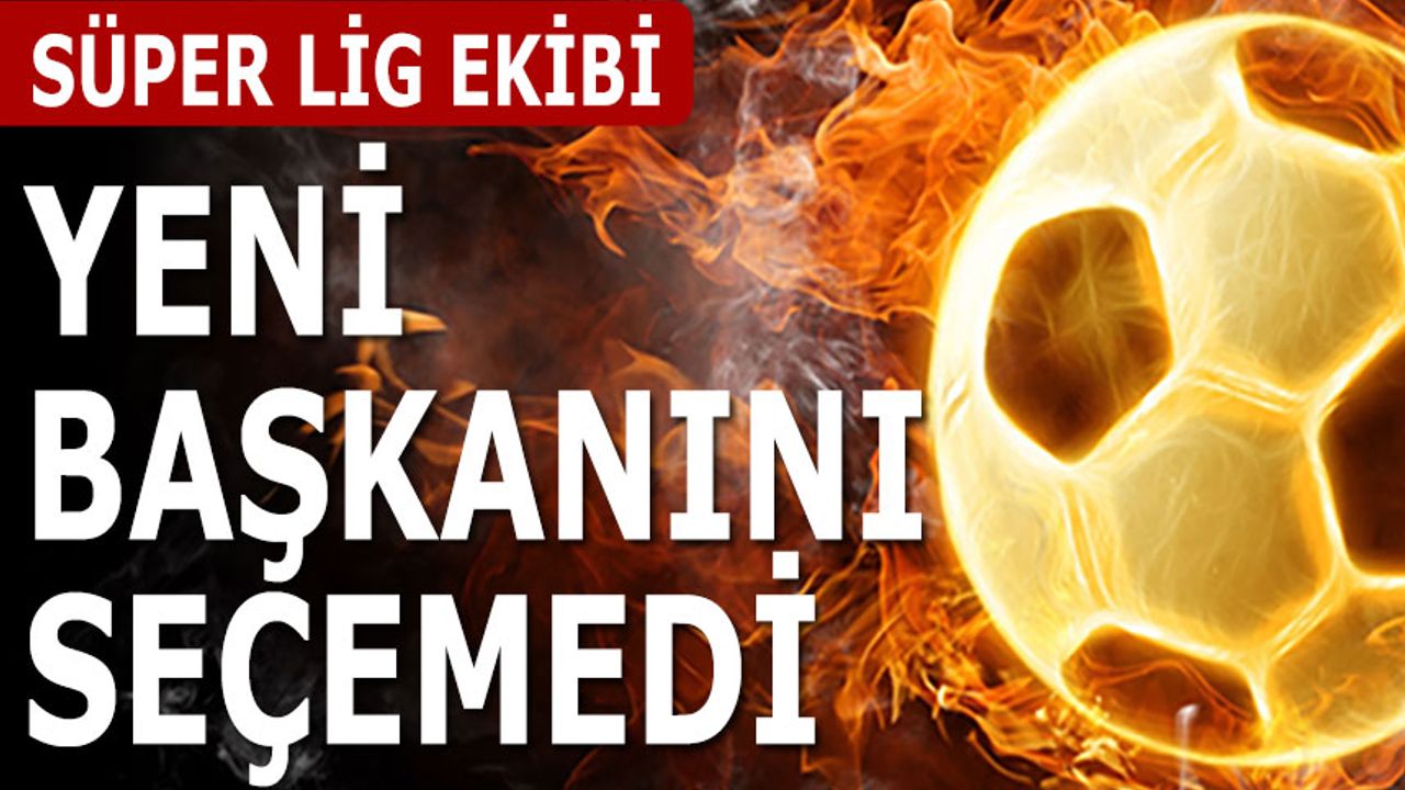 Süper Lig Ekibi Yeni Başkanını Seçemedi