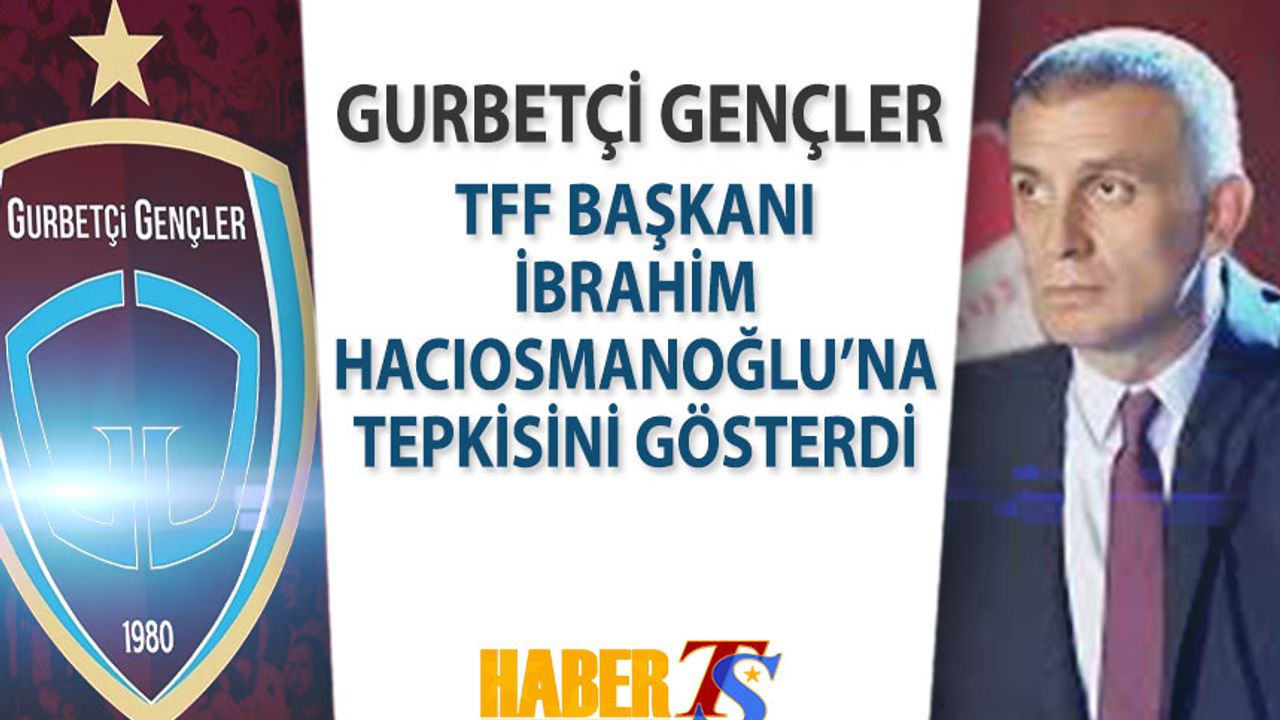 Gurbetçi Gençler’den TFF Başkanı İbrahim Hacıosmanoğlu’na Sert Tepki