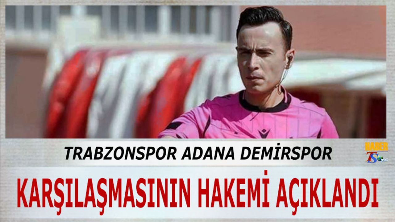 Trabzonspor - Adana Demirspor Maçının Hakemi Belli Oldu