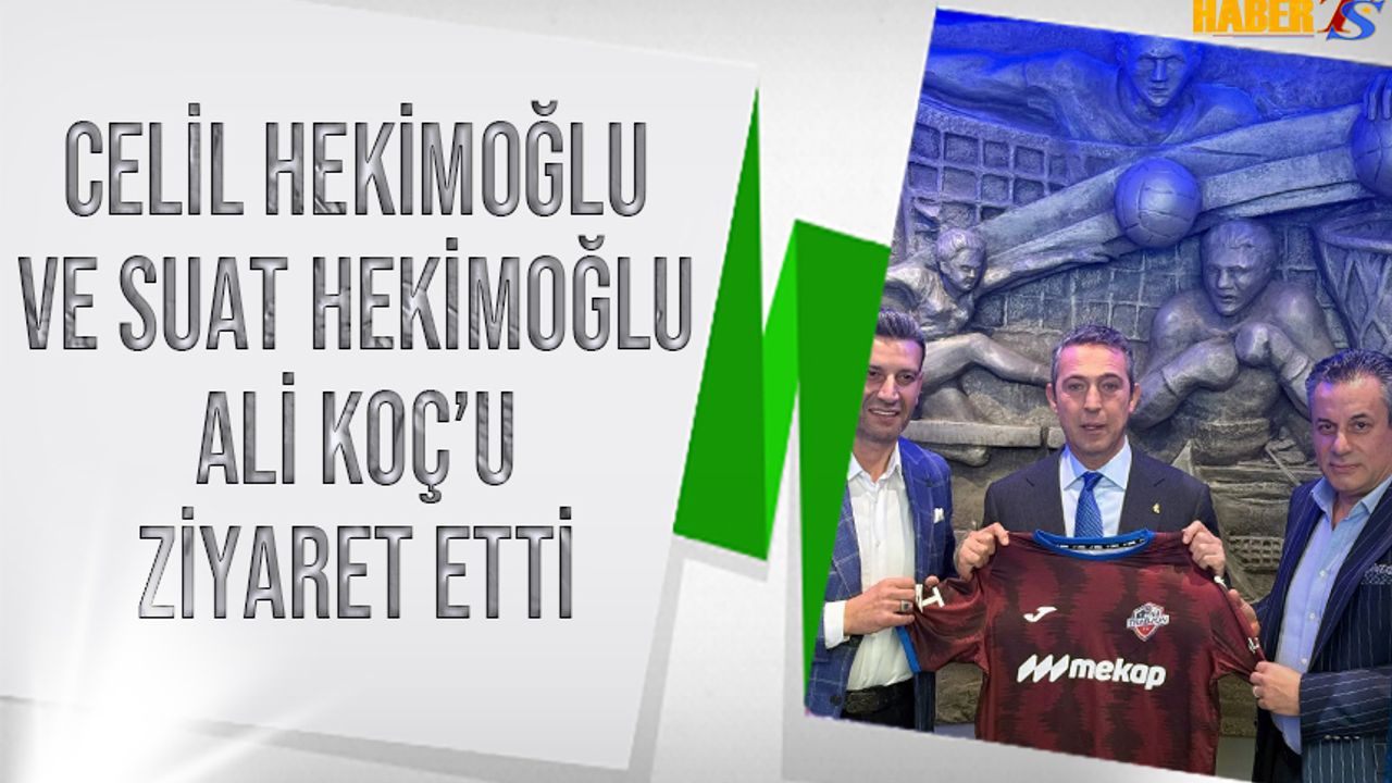 Celil Hekimoğlu ve Suat Hekimoğlu’ndan Ali Koç’a Ziyaret