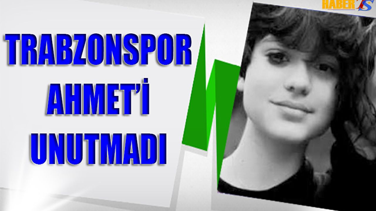 Trabzonspor Ahmet'i Unutmadı