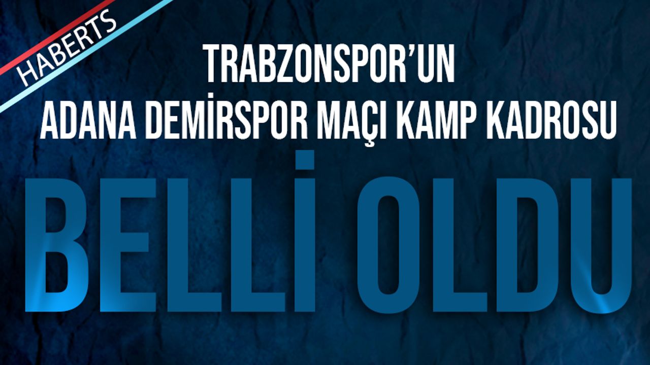 Trabzonspor’un Adana Demirspor Maçı Kamp Kadrosu Açıklandı