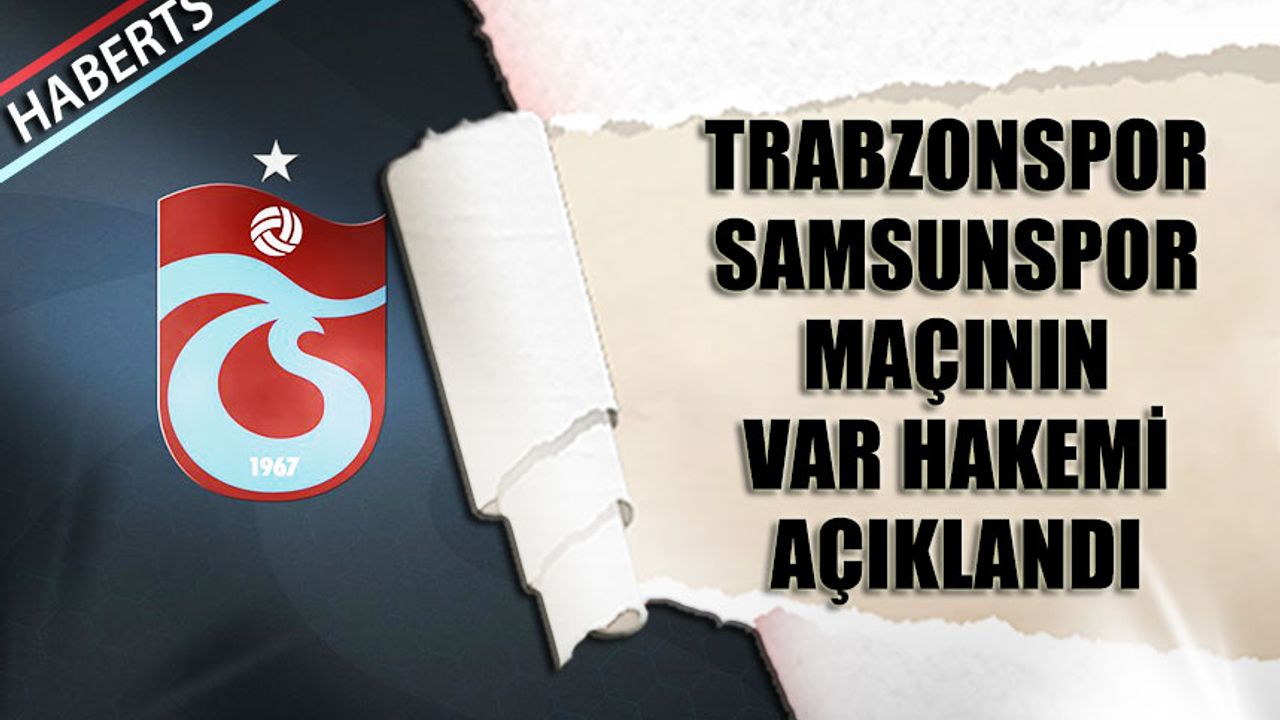 Trabzonspor - Samsunspor Maçının VAR Hakemleri Belli Oldu