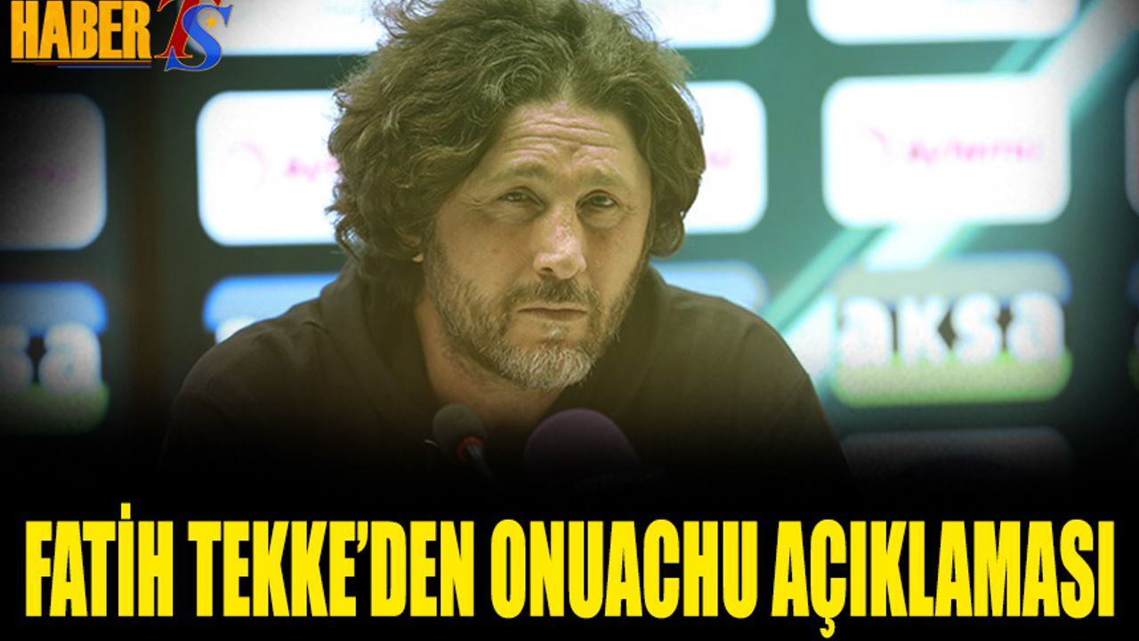 Fatih Tekke'den Onuachu Açıklaması