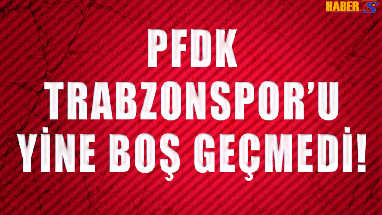 PFDK Trabzonspor'u Yine Boş Geçmedi!