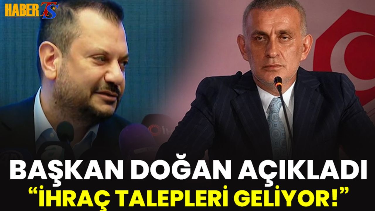 Başkan Doğan; "İhraç Talepleri Geldi"