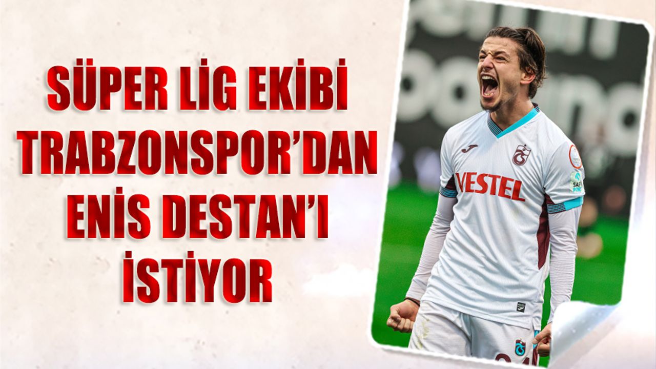 Süper Lig Ekibi, Trabzonspor'dan Enis Destan'ı İstiyor