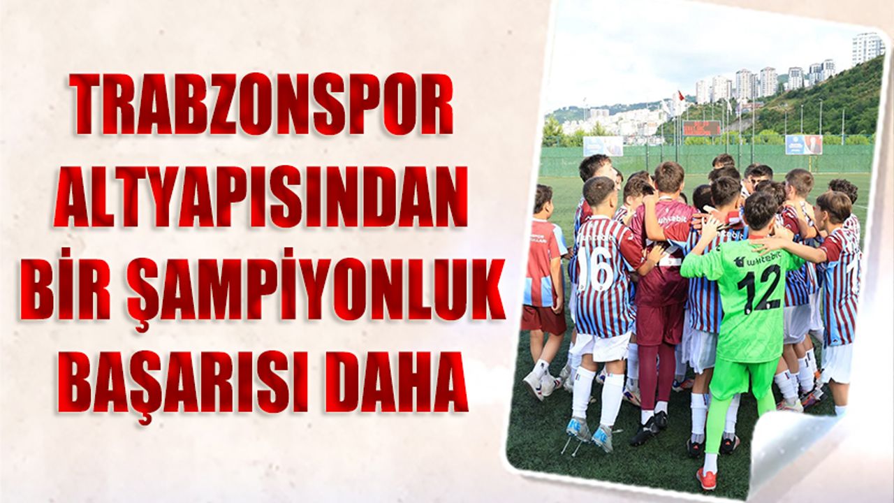 Trabzonspor Altyapısından Bir Şampiyonluk Başarısı Daha