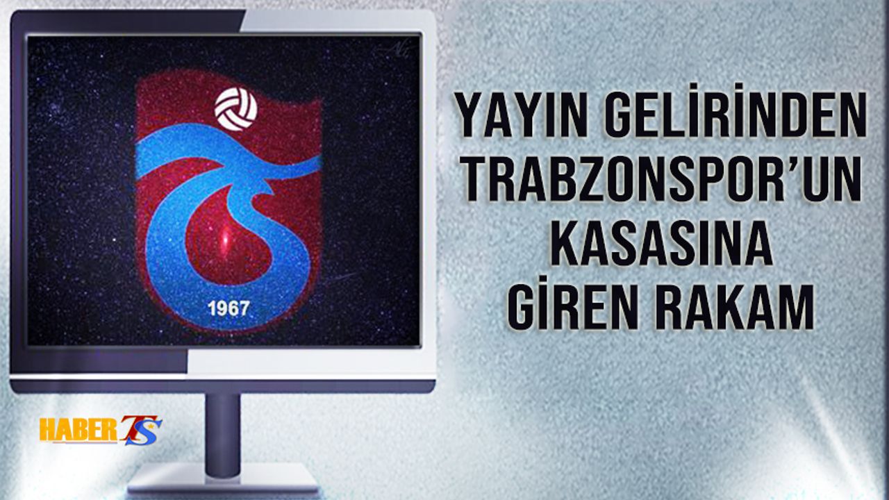 Yayın Gelirinden Trabzonspor'un Kasasına Giren Rakam