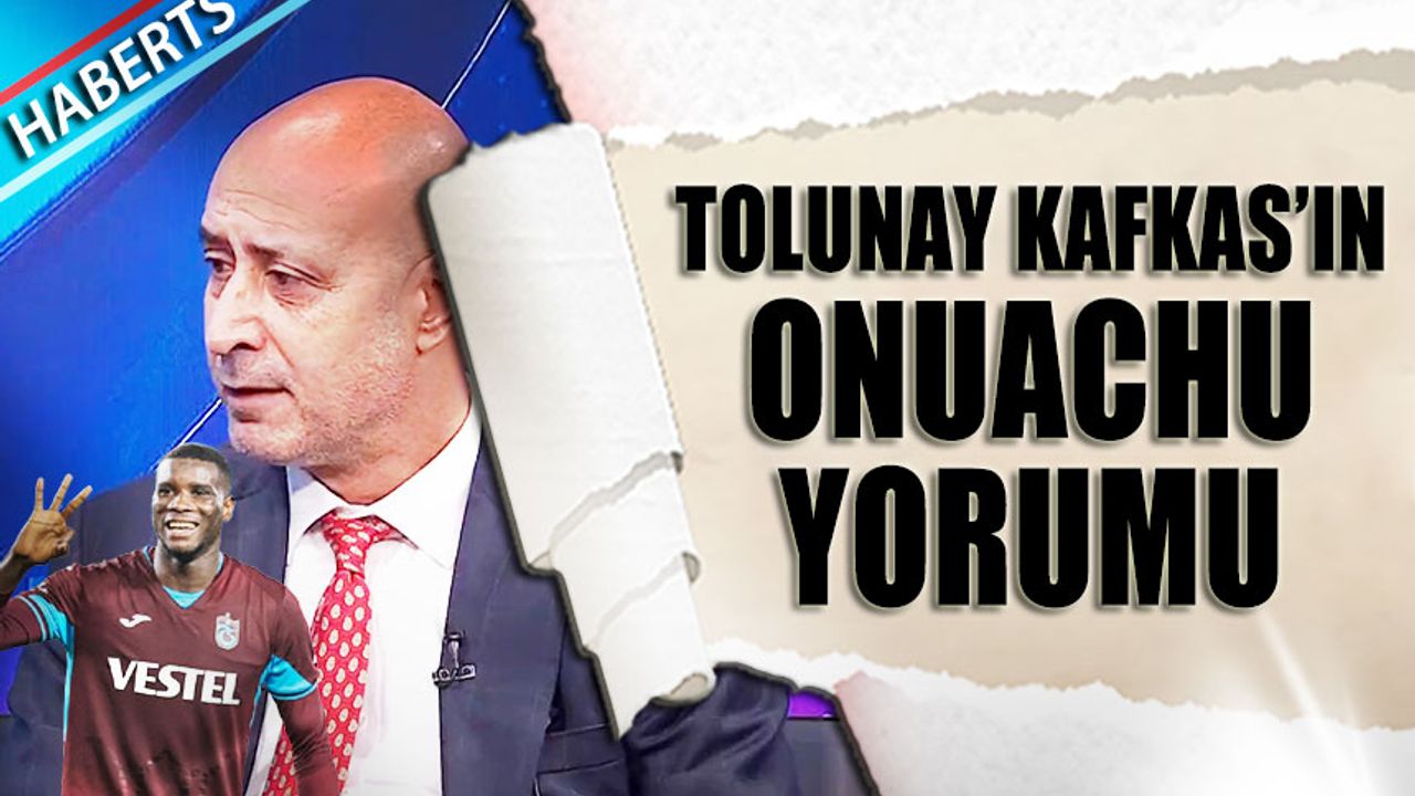 Tolunay Kafkas’tan Paul Onuachu Yorumu