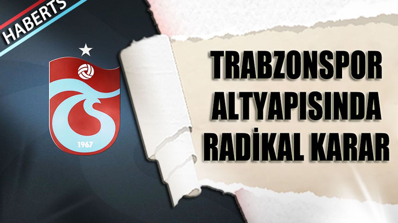 Trabzonspor Altyapısında Radikal Karar