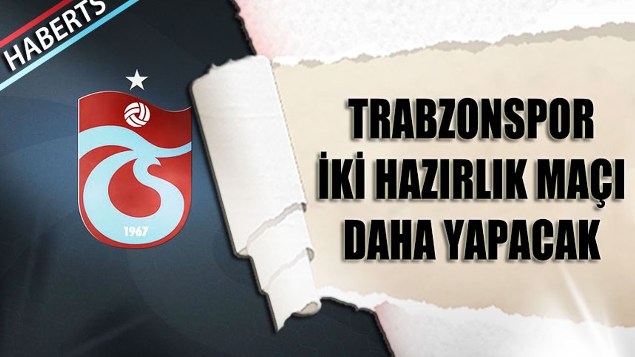 Trabzonspor, Hazırlık Maçlarında Son Dönemece Girdi