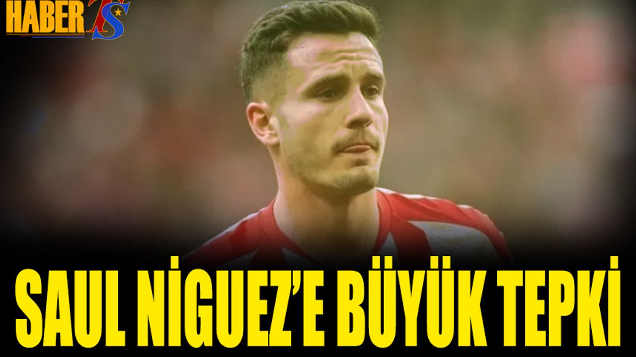 Saul Niguez'e Büyük Tepki