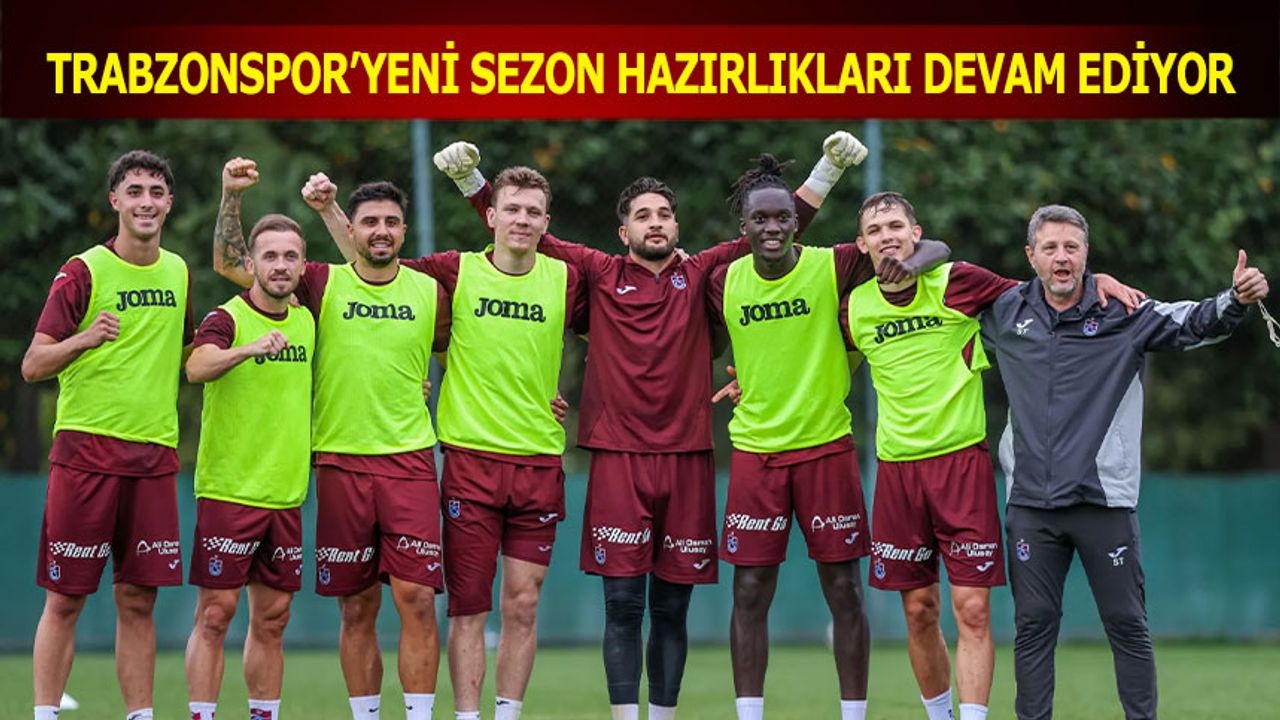 Trabzonspor Yeni Sezon Hazırlıklarına Devam Ediyor