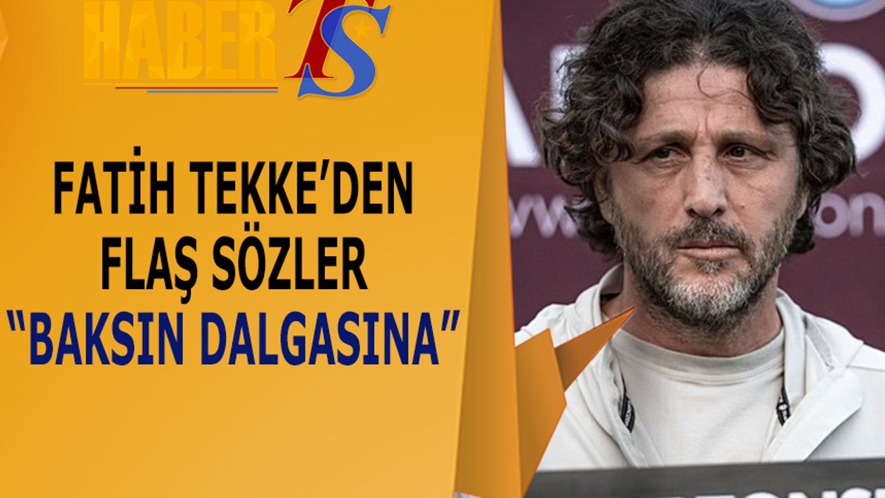 Fatih Tekke'den Flaş Sözler: "Baksın Dalgasına"