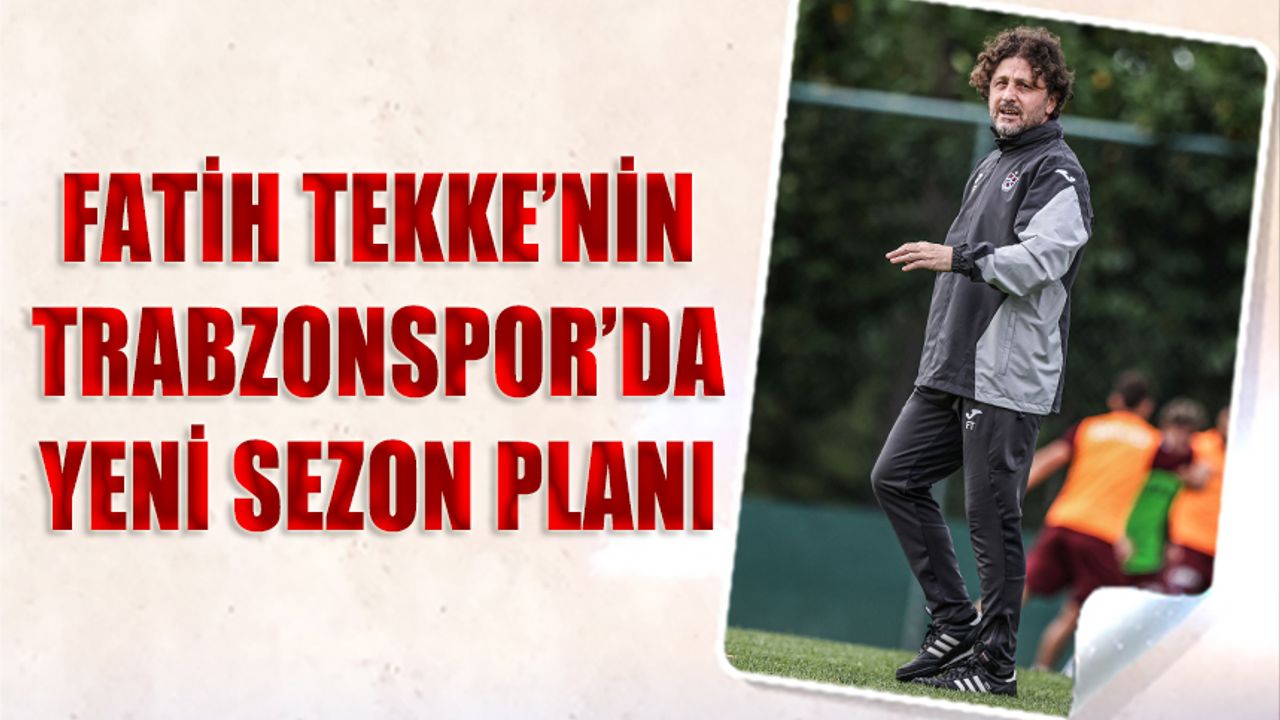 Fatih Tekke'nin Trabzonspor'da Yeni Sezon Planı