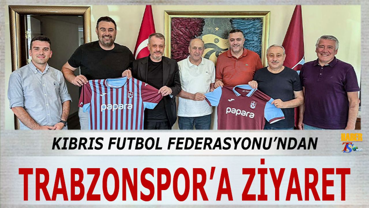 Kıbrıs Türk Futbol Federasyonu’ndan Trabzonspor’a Ziyaret