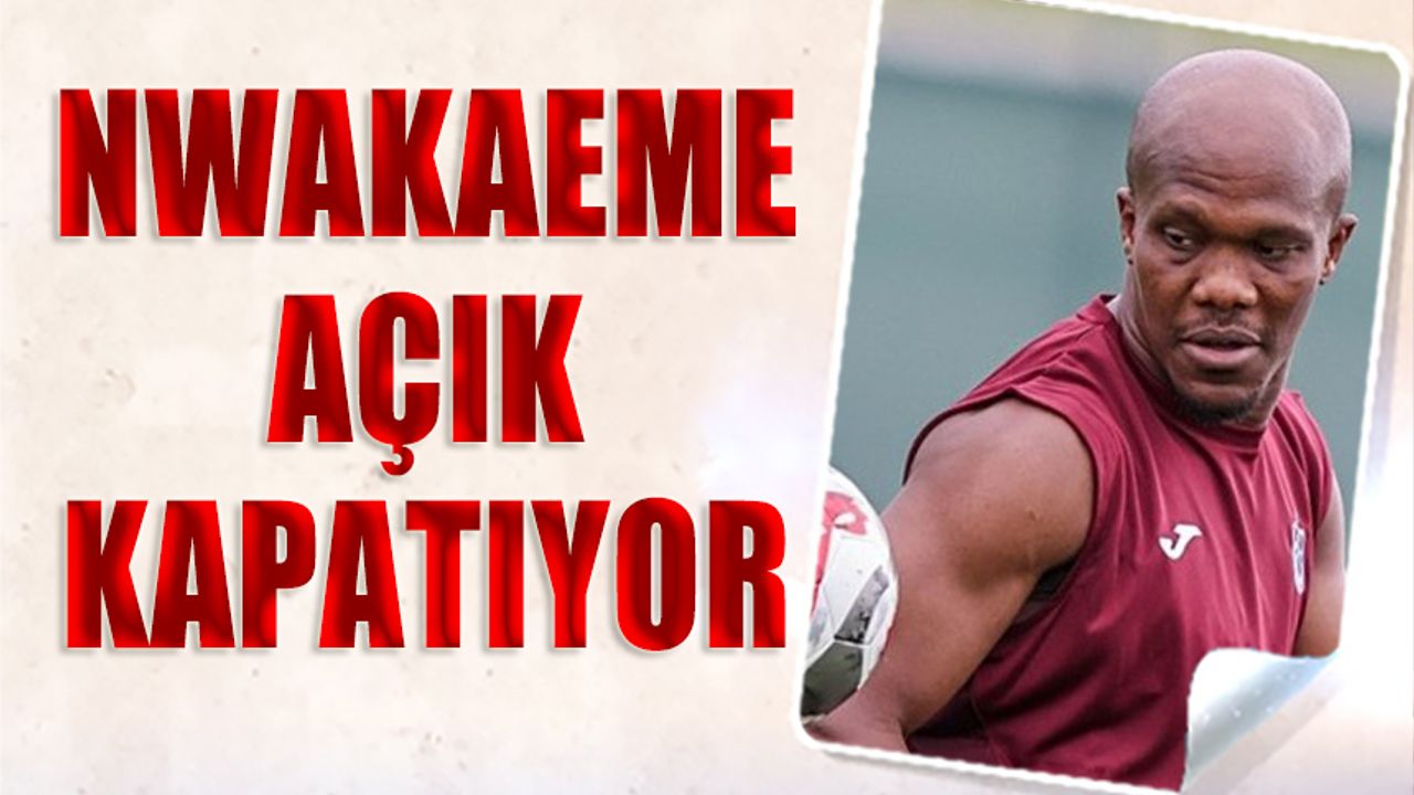 Nwakaeme Açık Kapatıyor