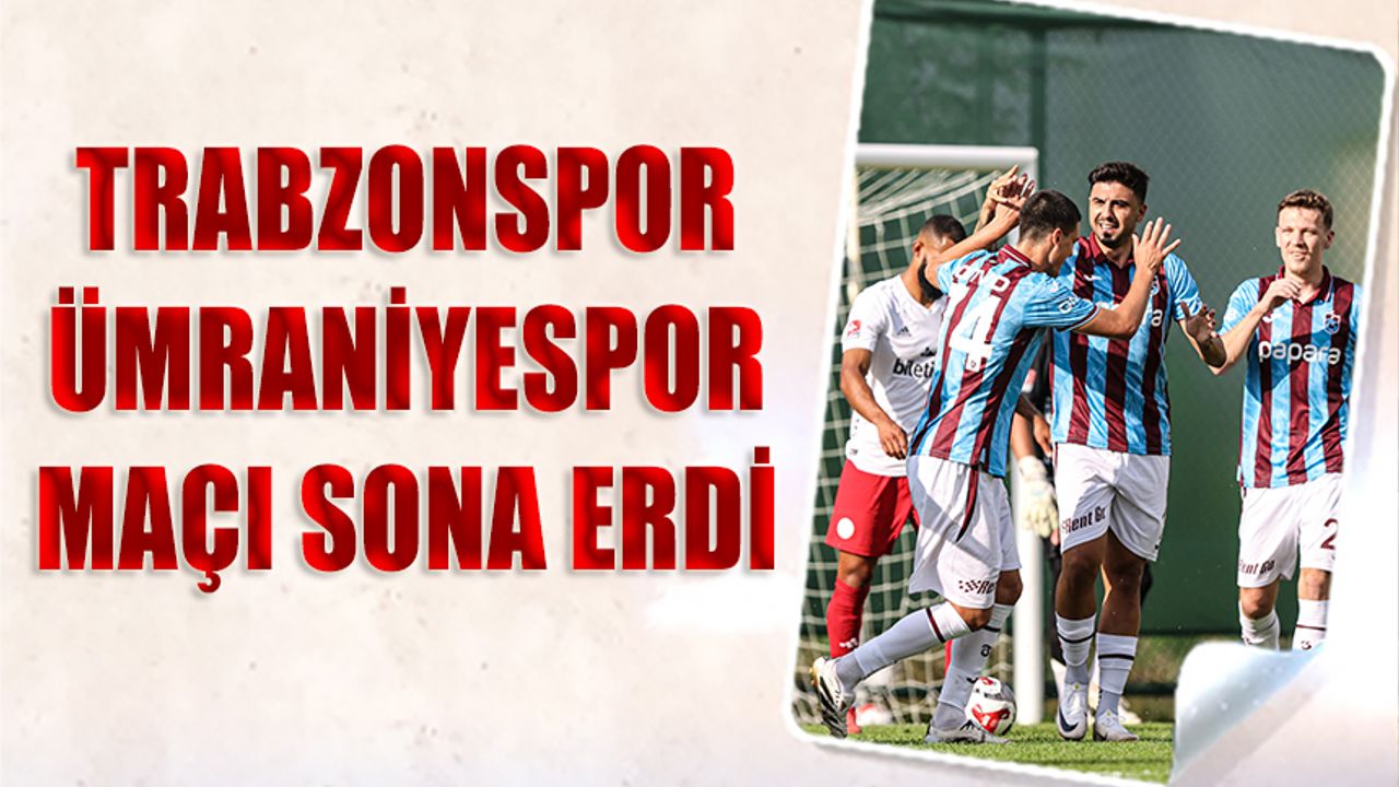 Trabzonspor Ümraniyespor Maçı Sona Erdi