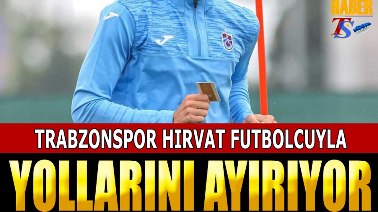Trabzonspor Hırvat Futbolcuyla Ayrılık Görüşmelerini Sürdürüyor