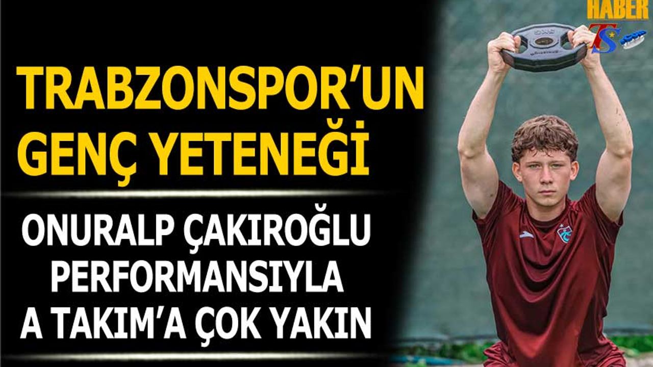 Trabzonspor'da Gözler Onuralp Çakıroğlu Kararında