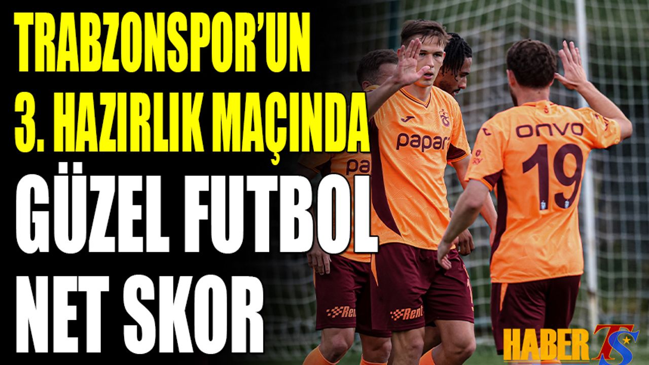 Trabzonspor'un 3. Hazırlık Maçında Güzel Futbol Net Skor