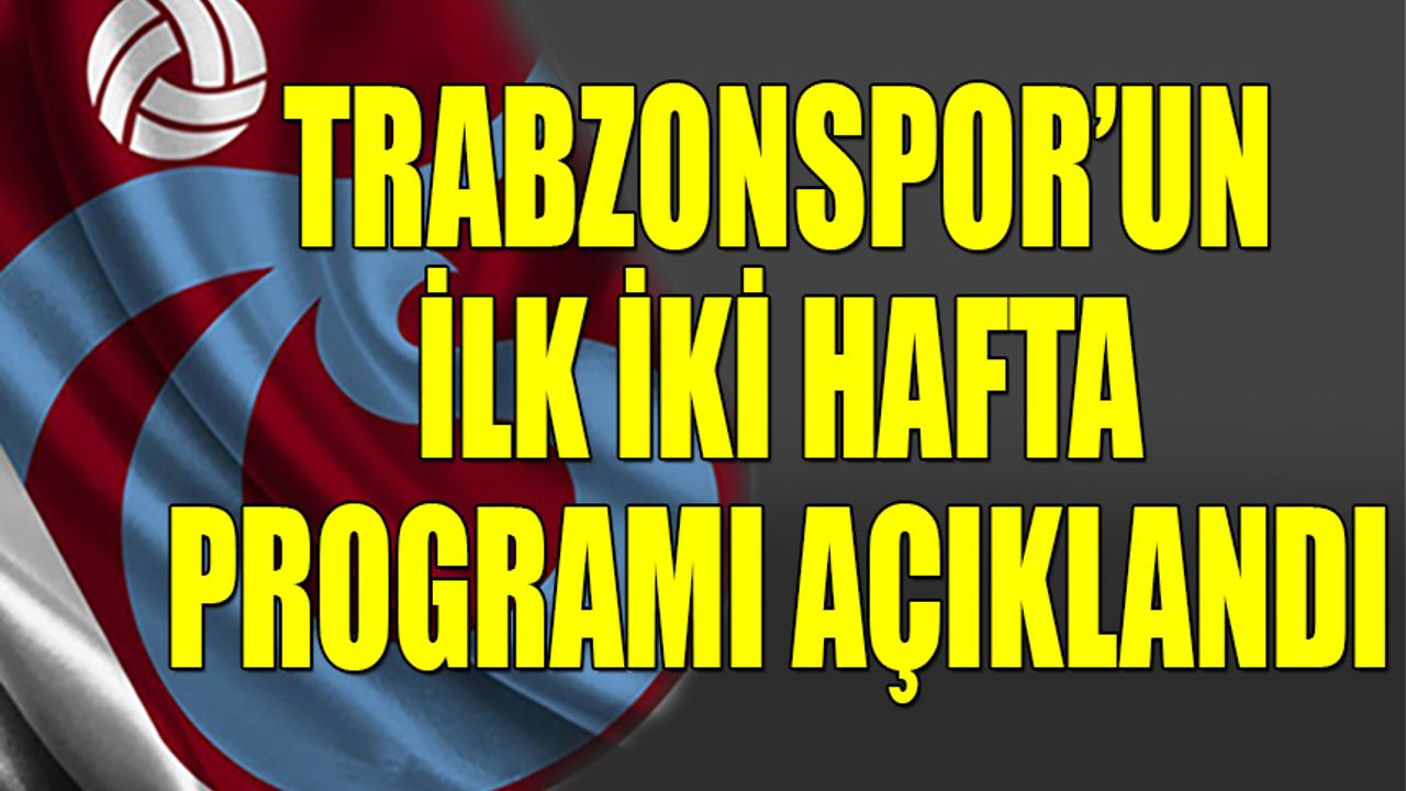 Trabzonspor'un İlk İki Hafta Programı Belli Oldu