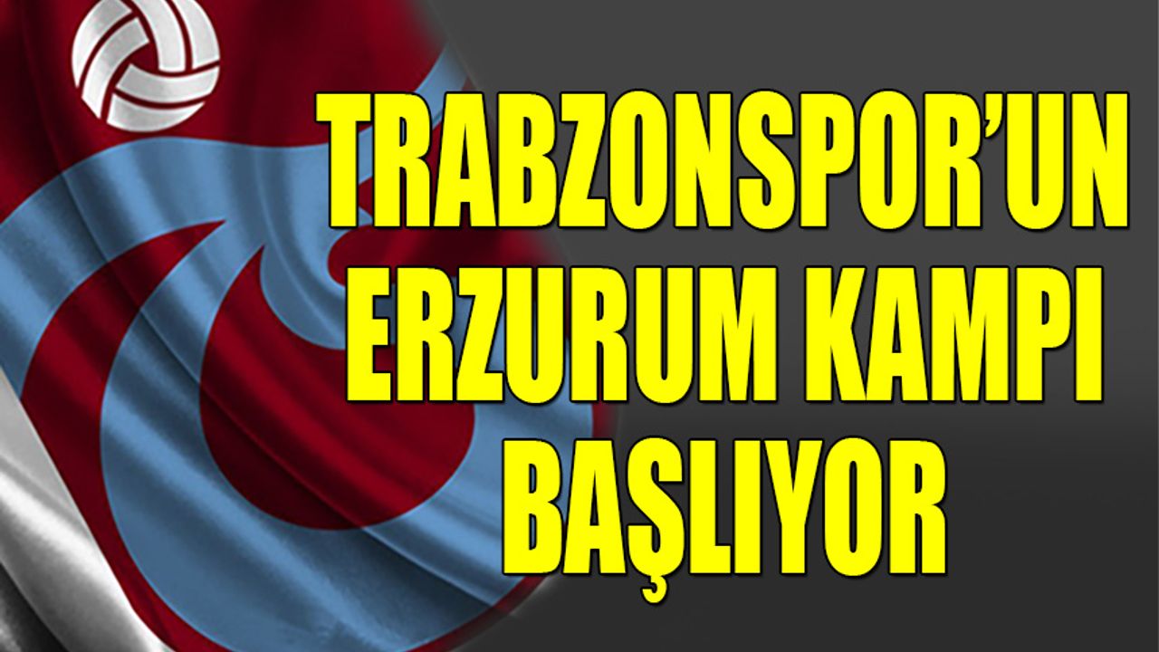 Trabzonspor, Erzurum Kampına Başlıyor