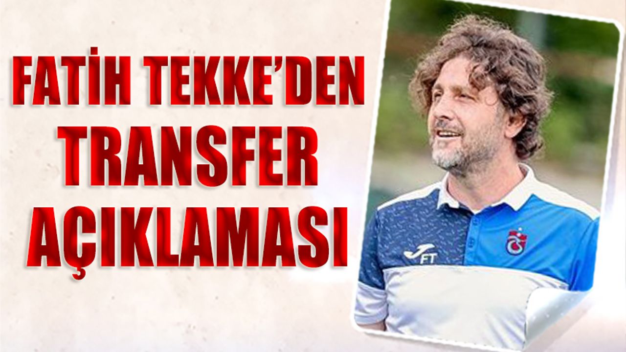 Trabzonspor Teknik Direktörü Fatih Tekke'den Transfer Açıklaması