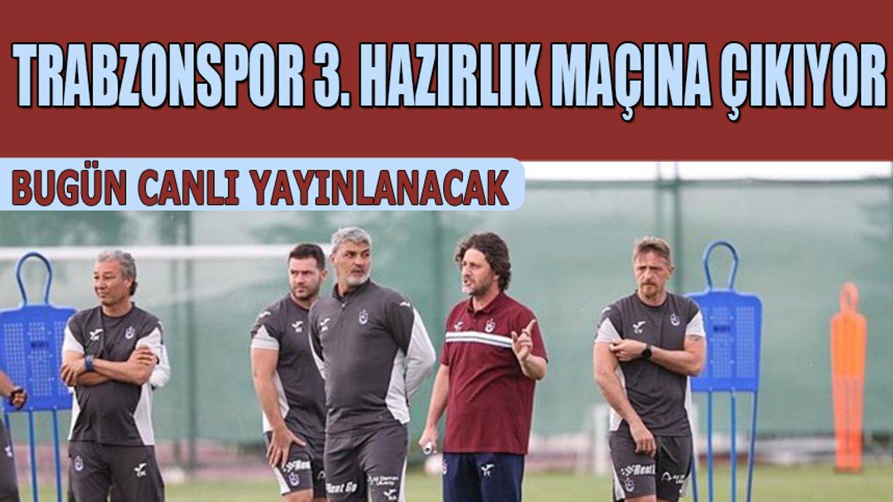 Trabzonspor Üçüncü Hazırlık Maçında Zob Ahan ile Karşılaşıyor