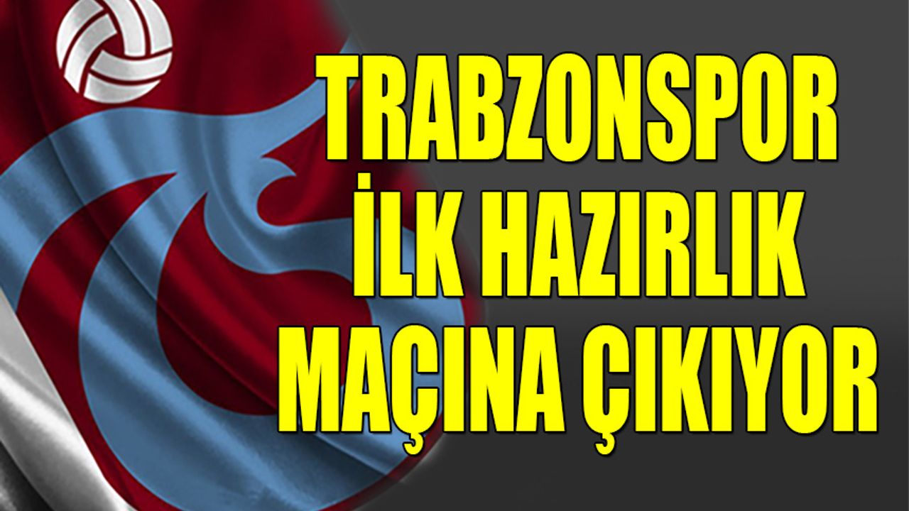 Trabzonspor İlk Hazırlık Maçına Çıkıyor