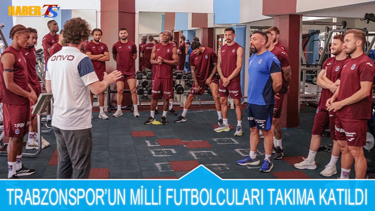 Trabzonspor'un Milli Futbolcuları Takıma Katıldı