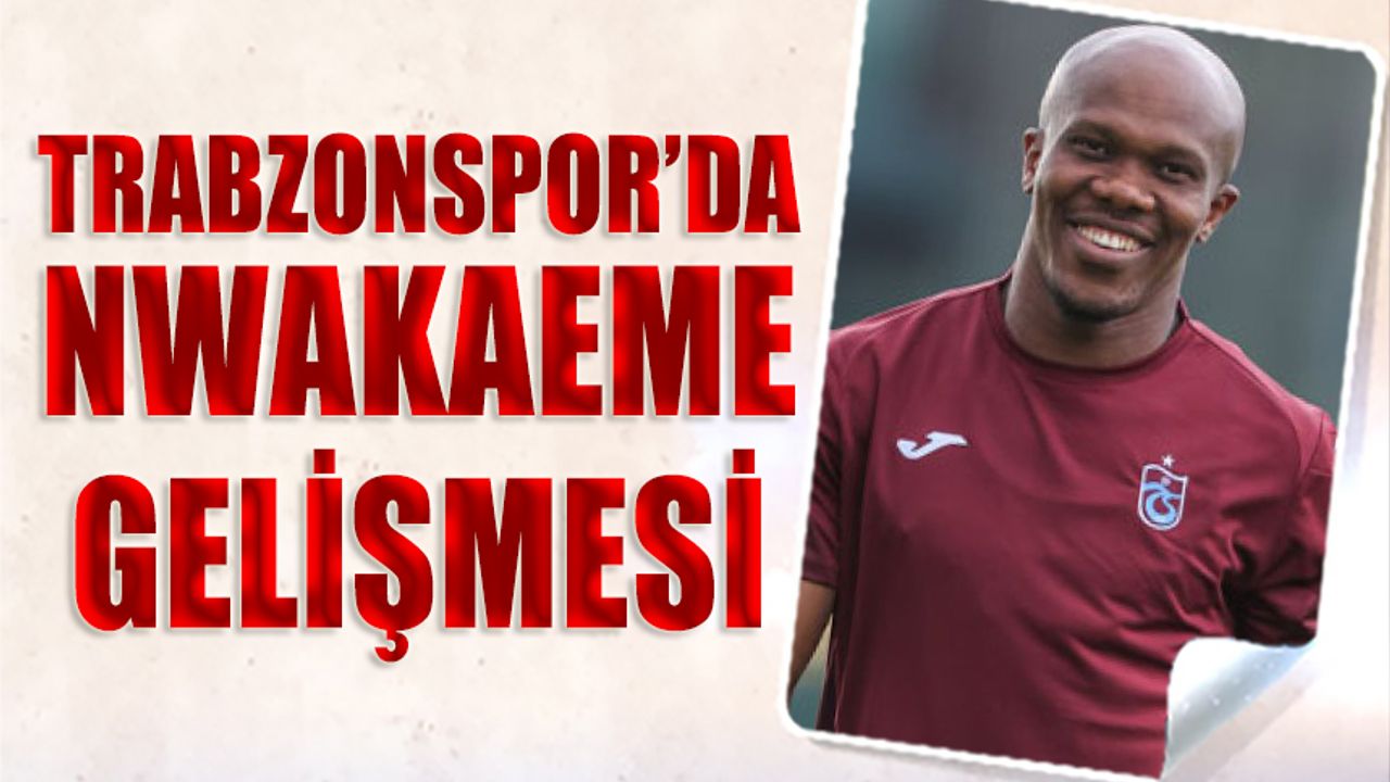 Trabzonspor'da Yeni Sezon Hazırlıkları Sürüyor: Nwakaeme Gelişmesi