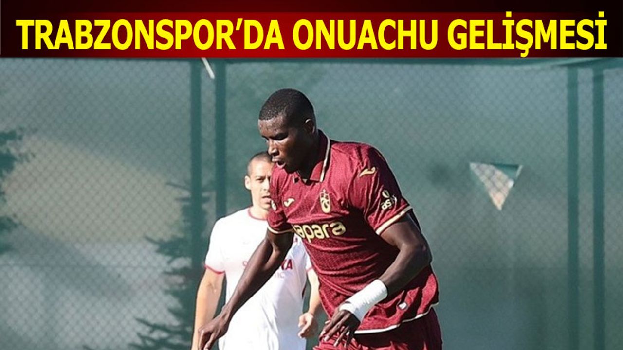 Trabzonspor'da Onuachu Gelişmesi