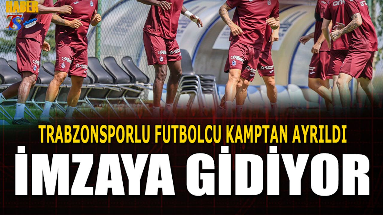 Trabzonsporlu Futbolcu Kamptan Ayrıldı İmzaya Gidiyor