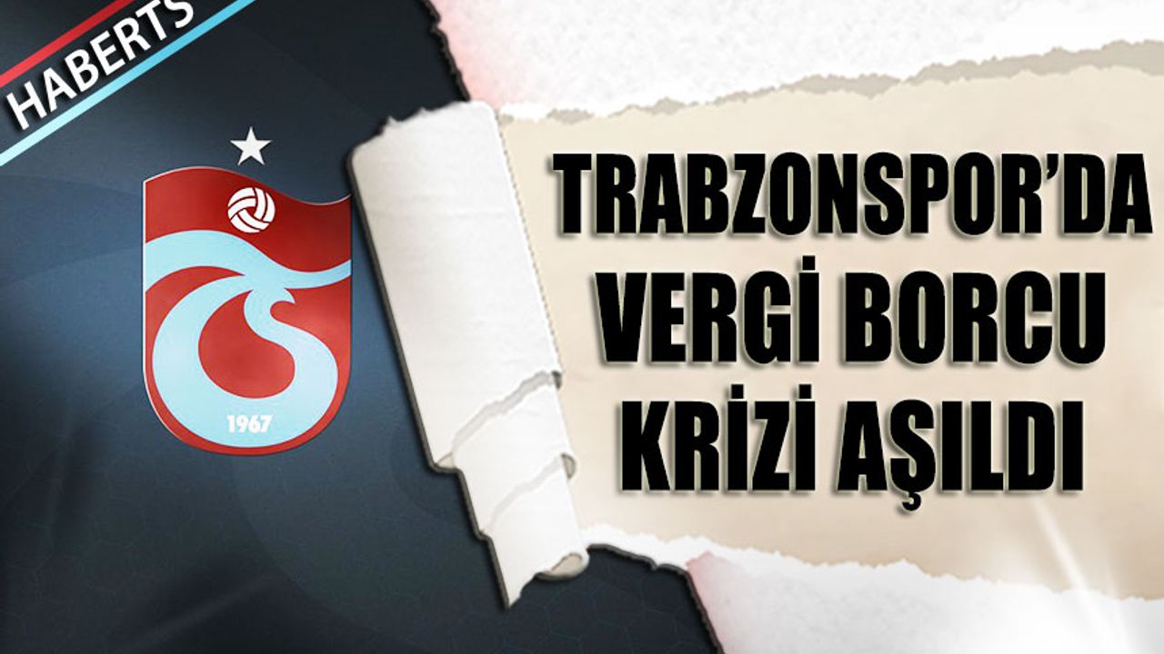 Trabzonspor'da Vergi Borcu Krizi Geçici Olarak Aşıldı