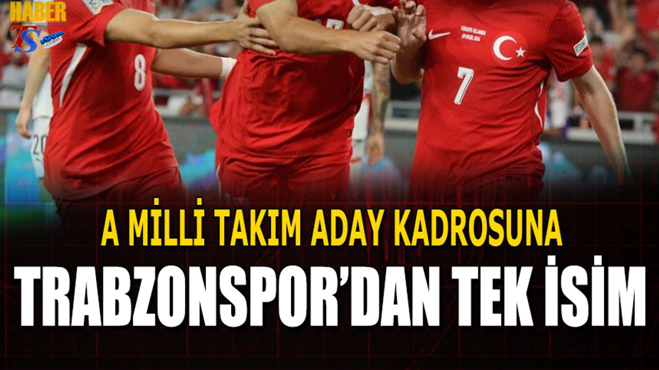 A Milli Takım Aday Kadrosunda Trabzonspor'a Şok!