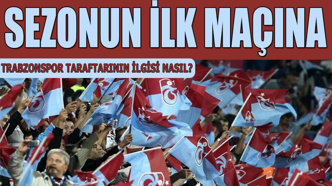 Sezonun İlk Maçına Trabzonspor Taraftarının İlgisi Nasıl?